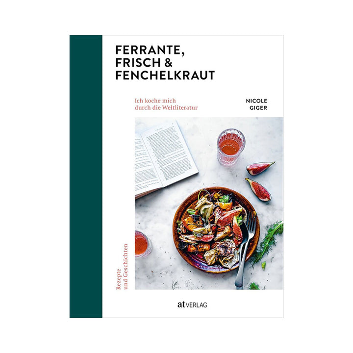 Nicole Giger: Ferrante, Frisch und Fenchelkraut. Ich koche mich durch die Weltliteratur