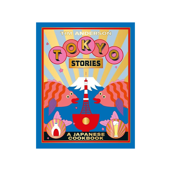 Tim Anderson: Tokyo Stories. A Japanese Cookbook